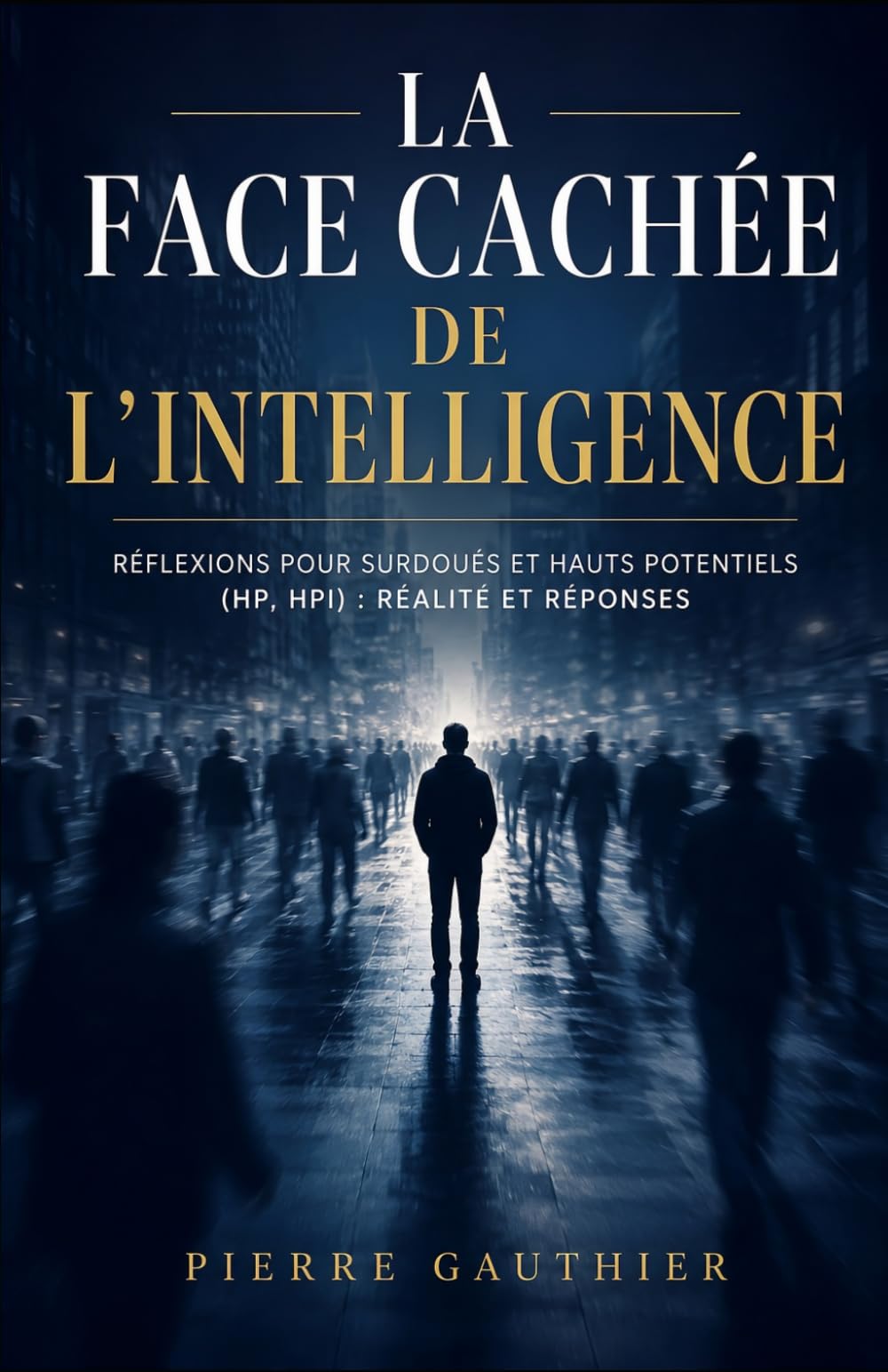 La face cachée de l'intelligence: Réflexions pour surdoués et hauts potentiels (HP, HPI) : Réalité et réponses