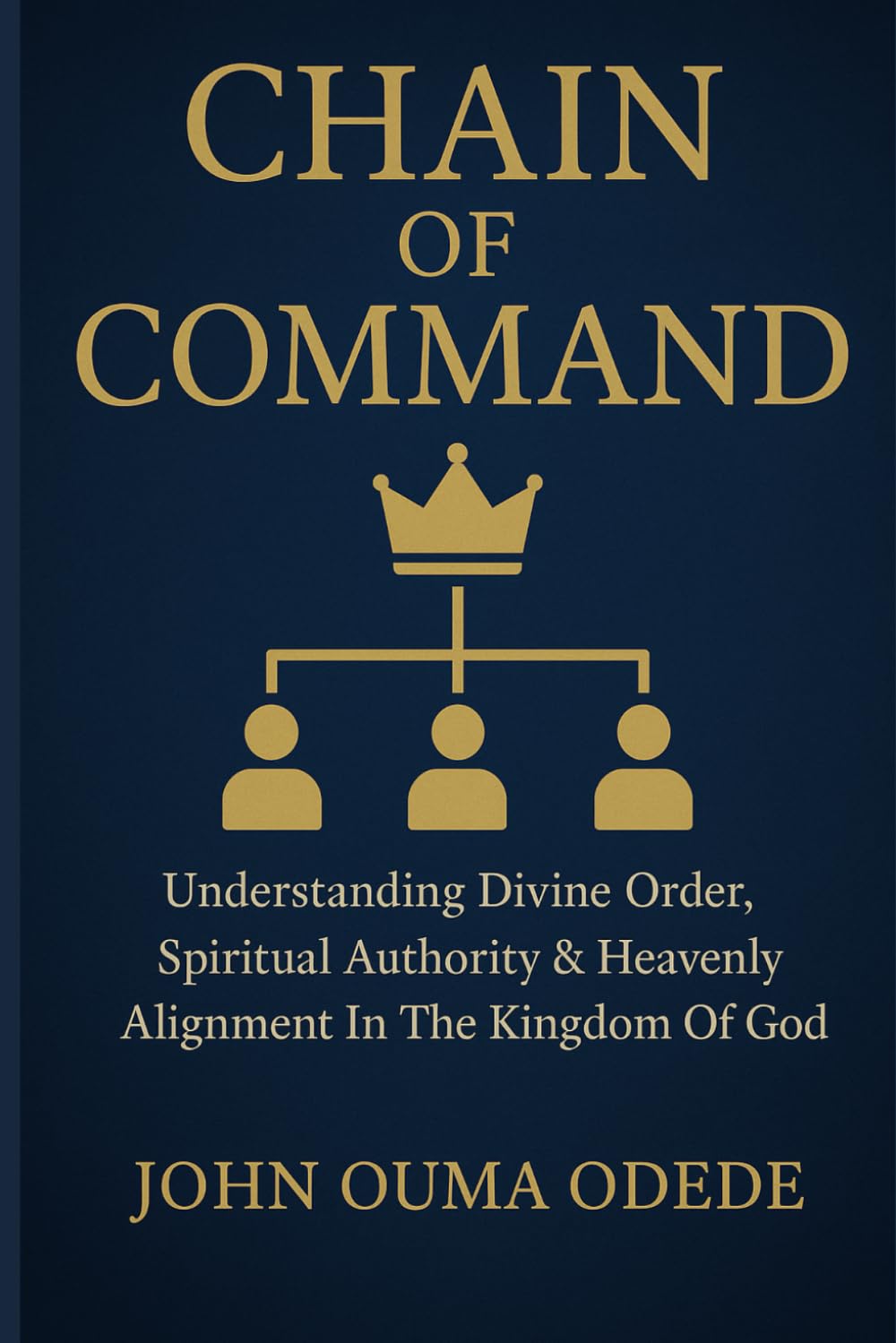 CHAIN OF COMMAND: Understanding Divine Order, Spiritual Authority & Heavenly Alignment In The Kingdom Of God