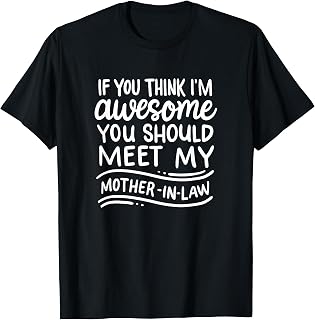 If You Think I'm Awesome You Should Meet My Mother-In-Law T-Shirt