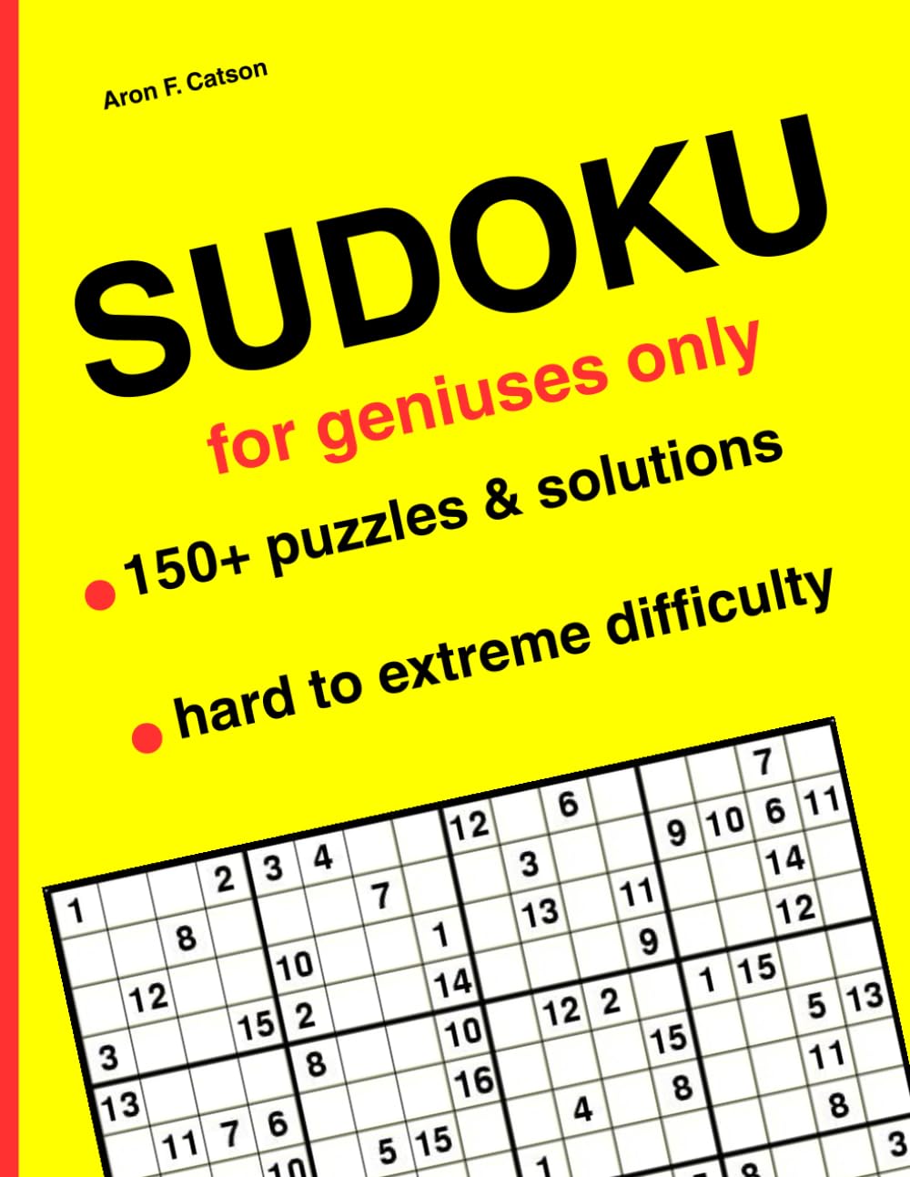 SUDOKU Advanced – Are You a Genius?: For Geniuses Only, 150+ Puzzles and Solutions, 3 Levels, Hard to Extreme Difficulty