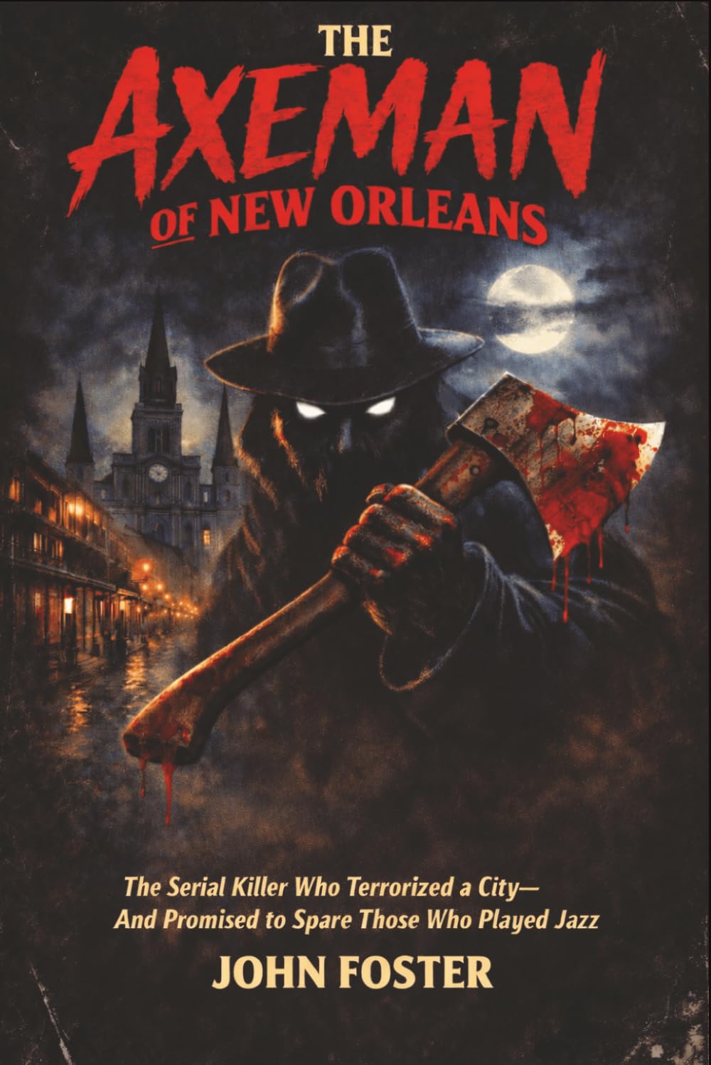 The Axeman of New Orleans: The Serial Killer Who Terrorized a City—and Promised to Spare Those Who Played Jazz