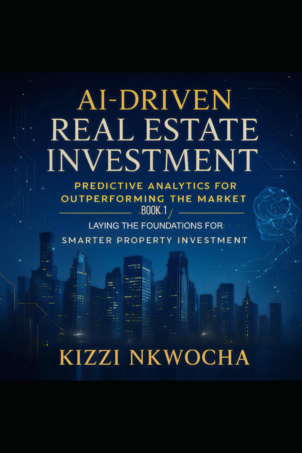 AI-Driven Real Estate Investment: Predictive Analytics for Outperforming the Market: Book 1: Laying the Foundations for Smarter Property Investment