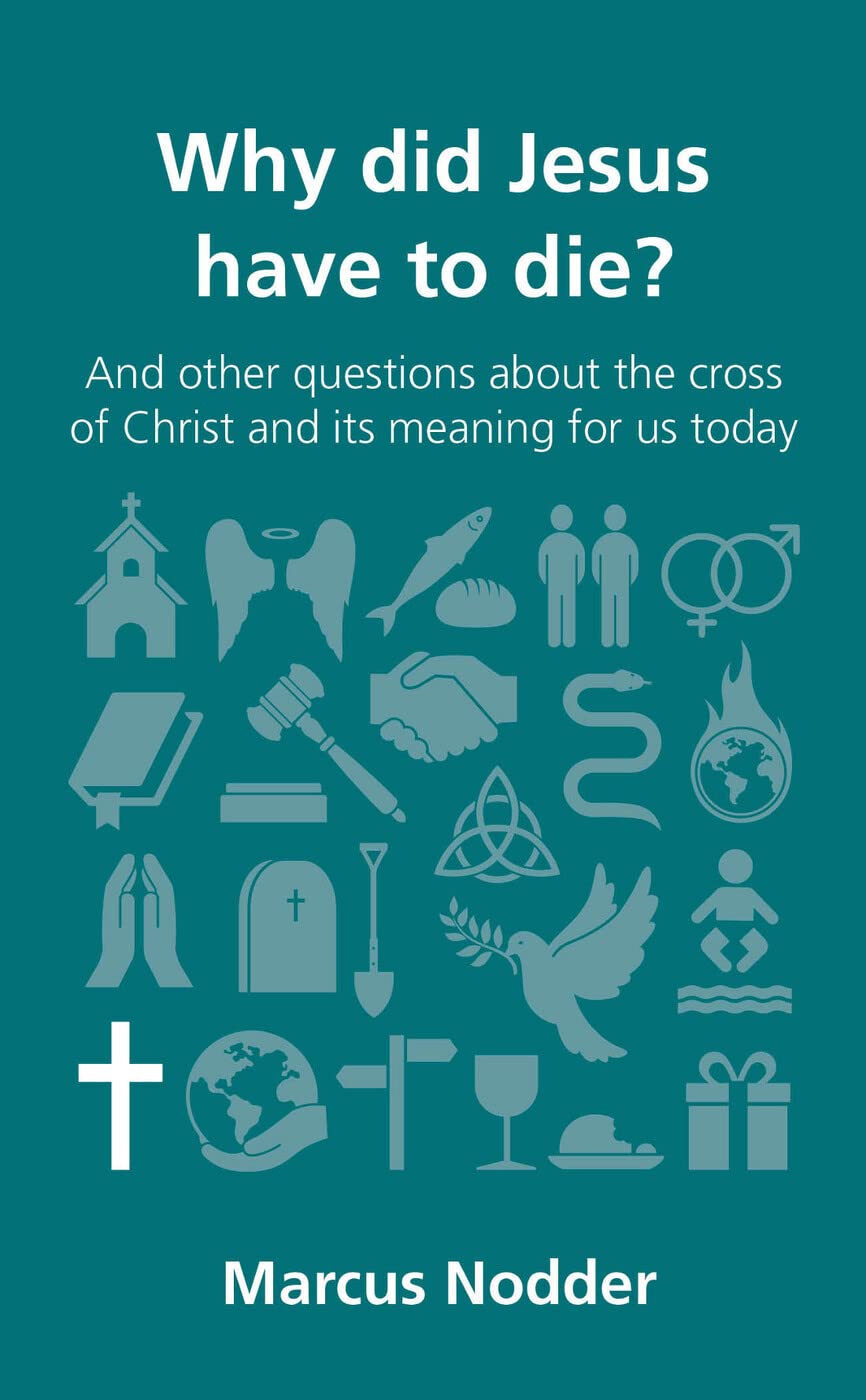Why Did Jesus Have to Die (Questions Christians Ask): and other questions about the cross of Christ and its meaning for us today