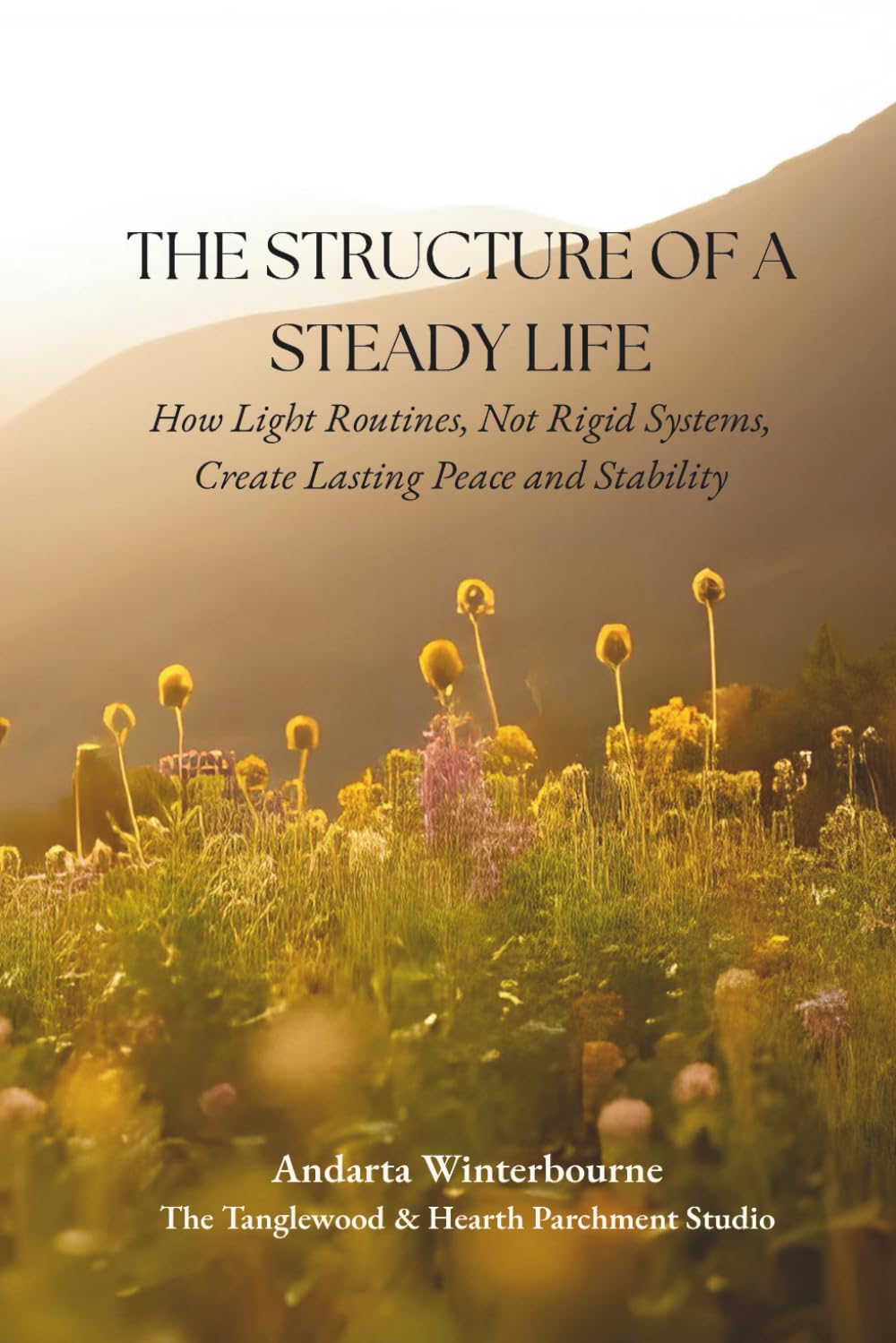 The Structure of a Steady Life: How Light Routines, Not Rigid Systems, Create Lasting Peace and Stability (The Becoming Your Ideal Self Series: Books for Quiet Self-Recognition and Inner Alignment)