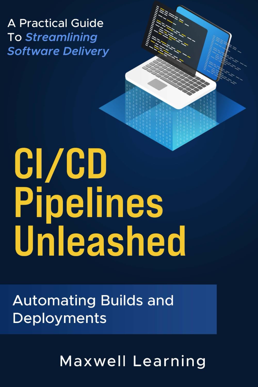 Ci/Cd Pipelines Unleashed: Automating Builds and Deployments: A Guide to Streamlining Software Delivery