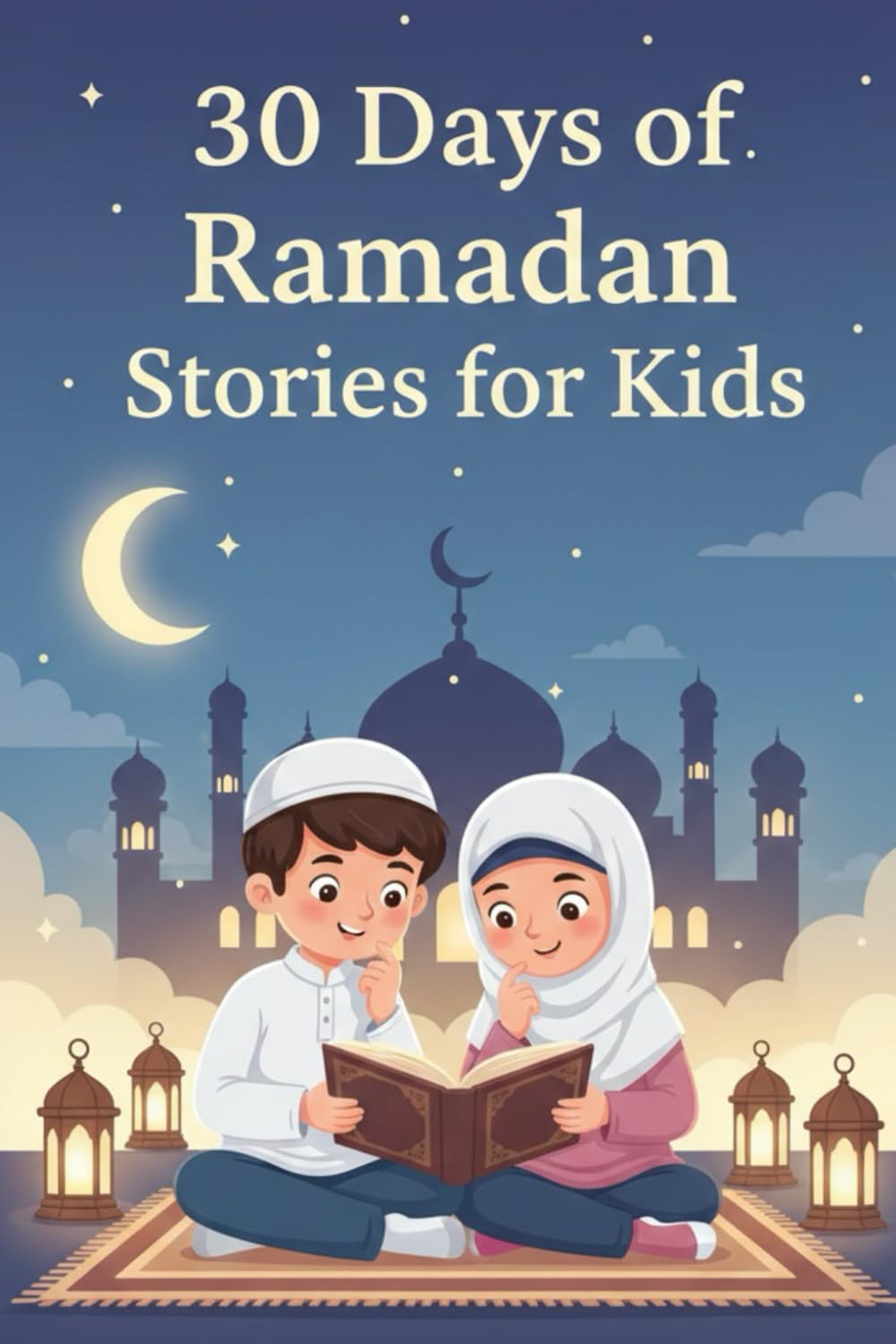 30 Days of Ramadan Stories for Kids: Islamic Bedtime Stories About Good Deeds, Patience, and Qur’anic Values , Ramadan Bedtime Stories