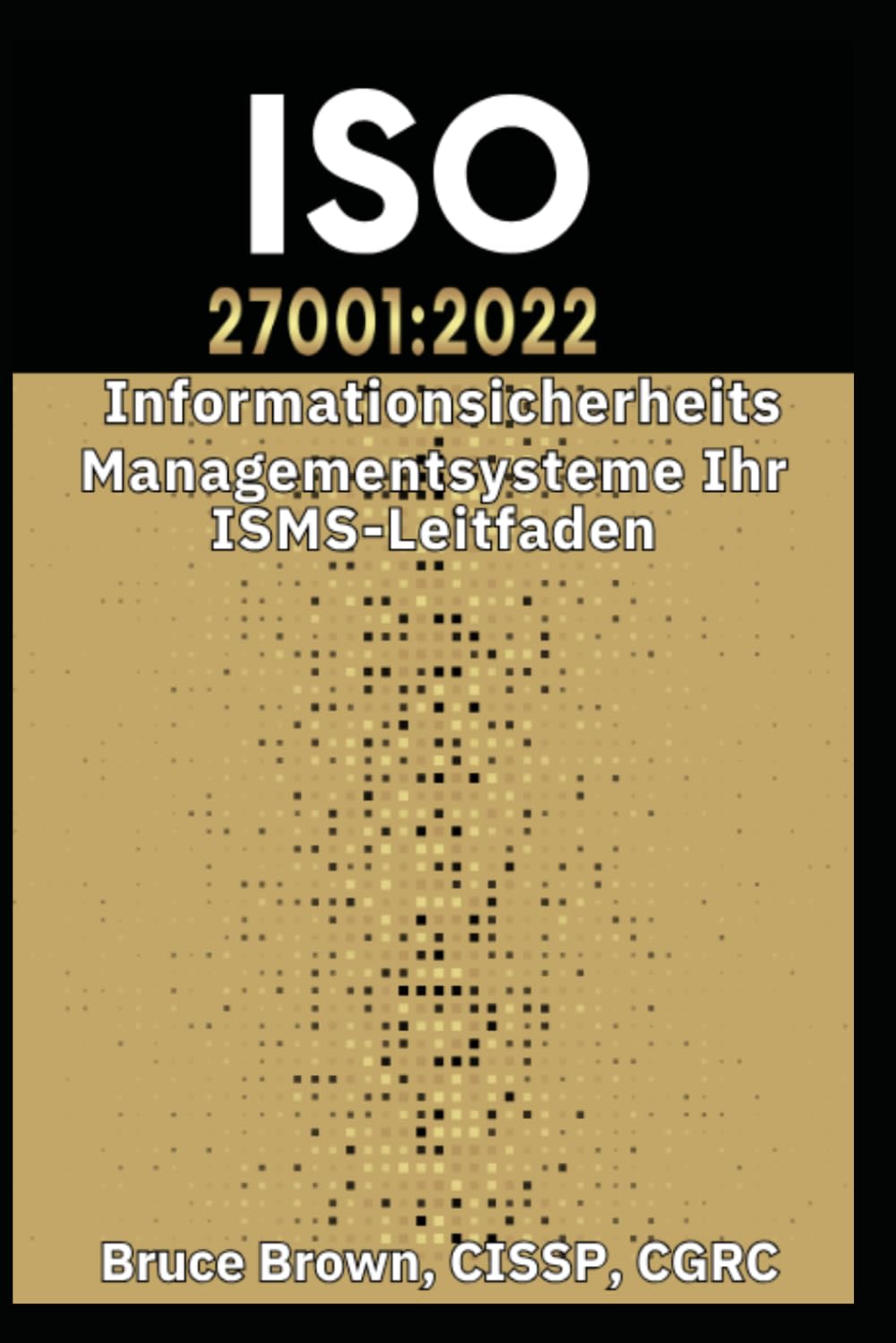 ISO 27001:2022 Informationssicherheits- Managementsysteme Ihr ISMS-Leitfaden (ISO 27000 Information Security Management)
