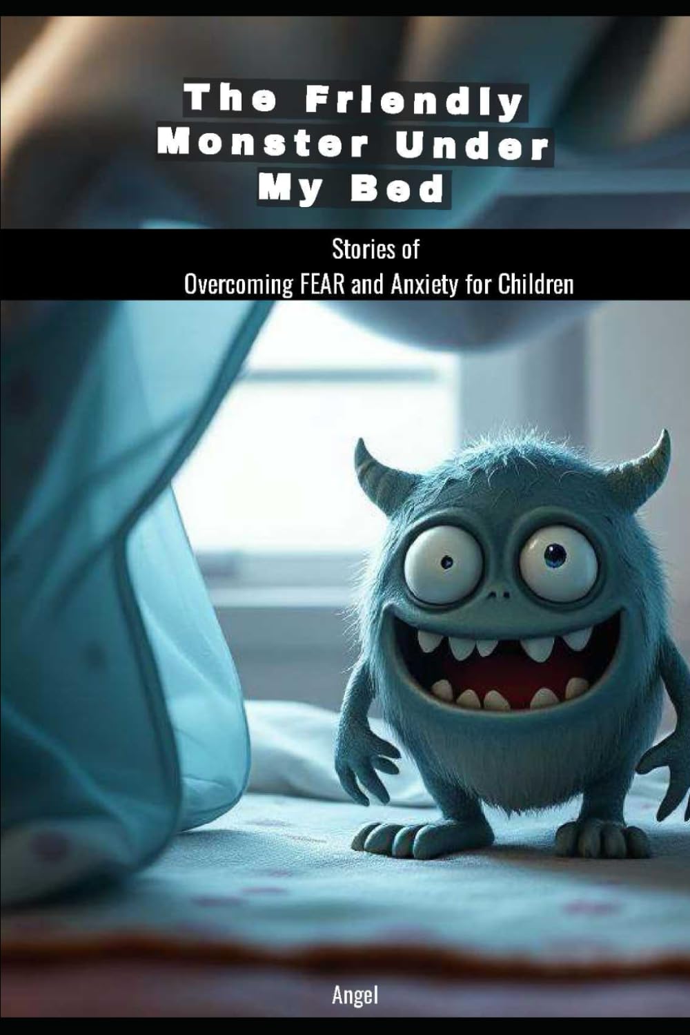 The Friendly Monster Under My Bed: Stories of Overcoming FEAR and Anxiety for Children