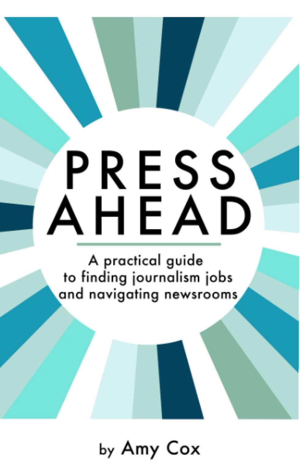 Press Ahead: A practical guide to finding journalism jobs and navigating newsrooms
