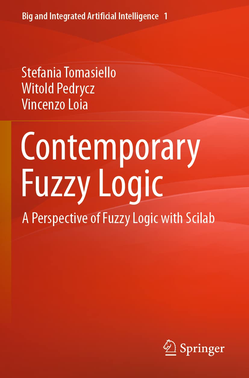 Contemporary Fuzzy Logic: A Perspective of Fuzzy Logic with Scilab: 1 (Big and Integrated Artificial Intelligence, 1)