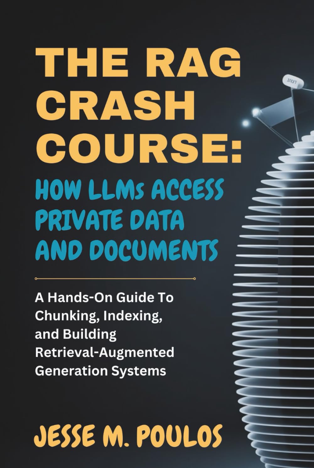 THE RAG CRASH COURSE: HOW LLMs ACCESS PRIVATE DATA AND DOCUMENTS: A Hands-On Guide To Chunking, Indexing, and Building Retrieval-Augmented Generation Systems
