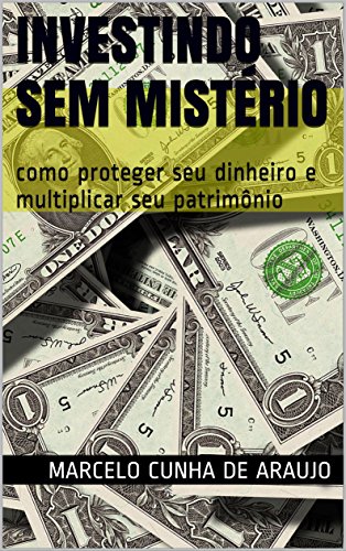 Investindo sem Mistério: como proteger seu dinheiro e multiplicar...