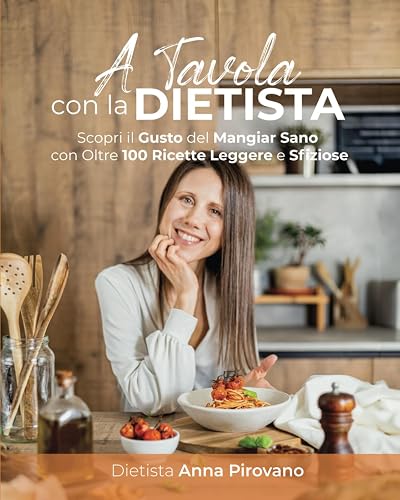 A Tavola con la Dietista: Scopri il Gusto del Mangiar Sano con Oltre 100 Ricette Leggere e Sfiziose
