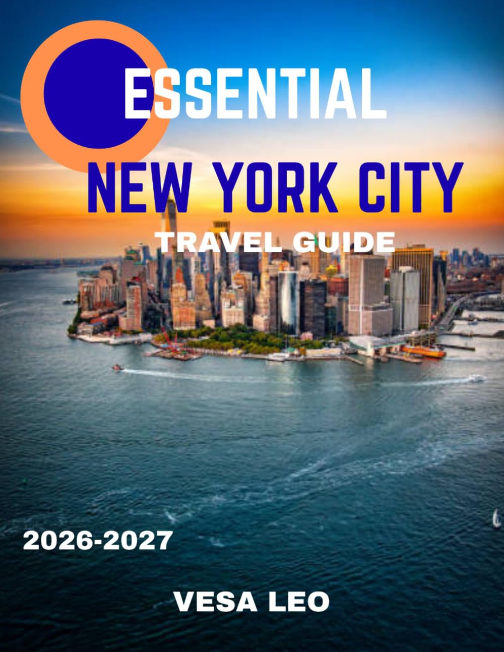 ESSENTIAL NEW YORK CITY TRAVEL GUIDE 2026-2027 (FULL COLOR GUIDE): Essential New York City: A Complete Journey Through Iconic Landmarks, Hidden Gems, ... Energy of the World’s Greatest Metropolis