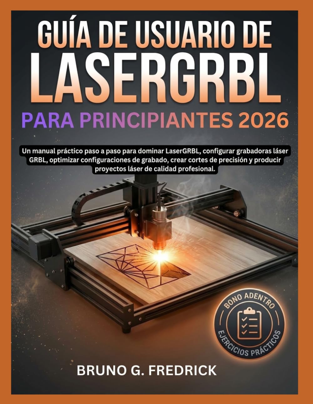 GUÍA DE USUARIO DE LaserGRBL PARA PRINCIPIANTES 2026: Manual práctico paso a paso para dominar LaserGRBL, configurar grabadoras láser GRBL, optimizar ... proyectos láser de calidad profesional.