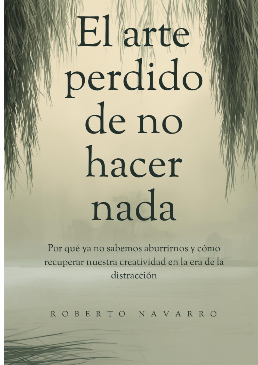 El arte perdido de no hacer nada: Por qué ya no sabemos aburrirnos y cómo recuperar nuestra creatividad en la era de la distracción