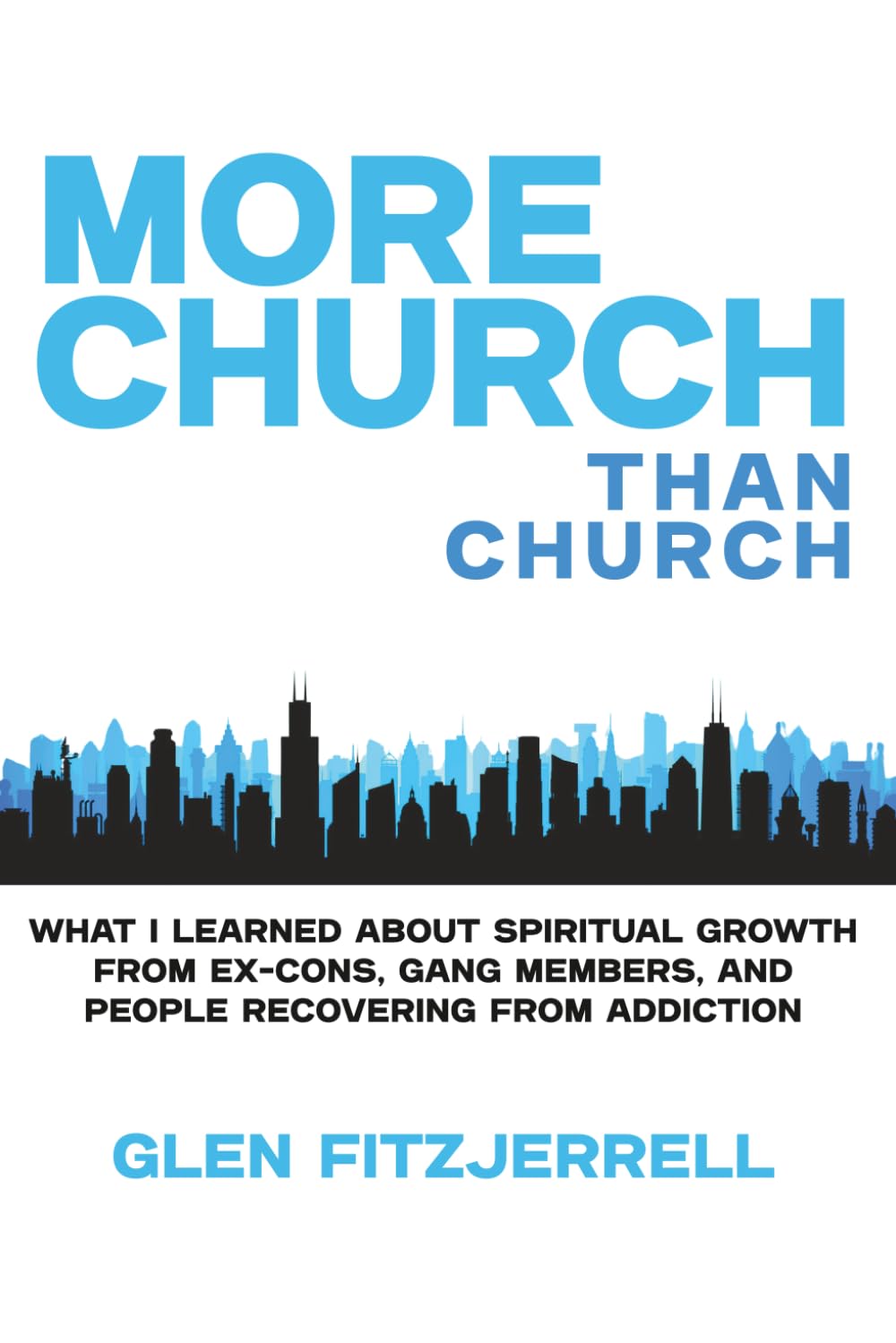 More Church Than Church: What I learned about spiritual growth from ex-cons, gang members, and people recovering from addiction