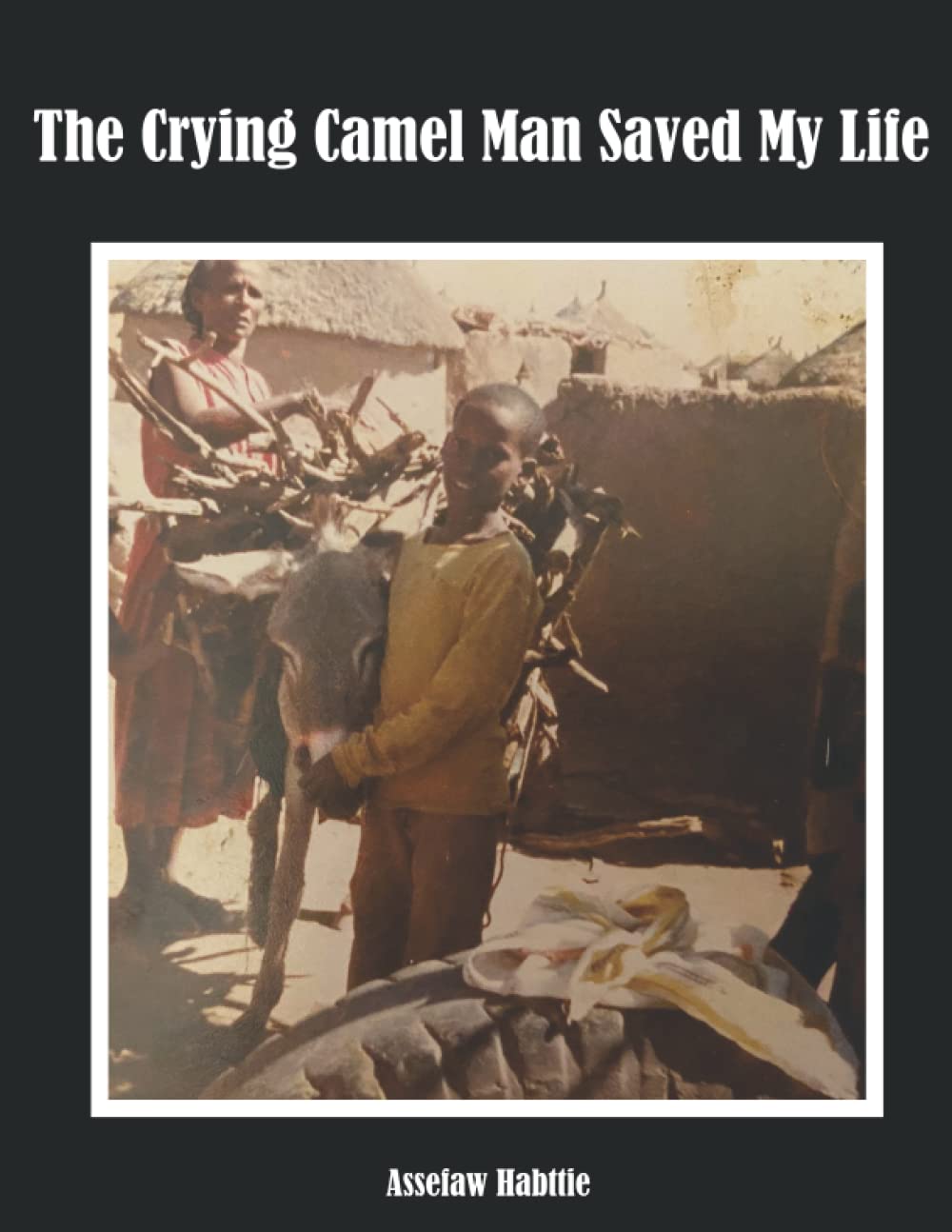 The Crying Camel Man Saved My Life: There is no way you can understand God’ miracle, but God works mysterious way