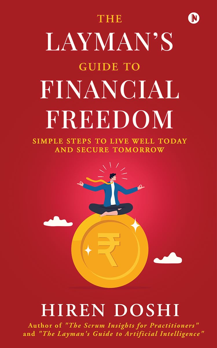 The Layman's Guide to Financial Freedom: Simple Steps to Live Well Today and Secure Tomorrow