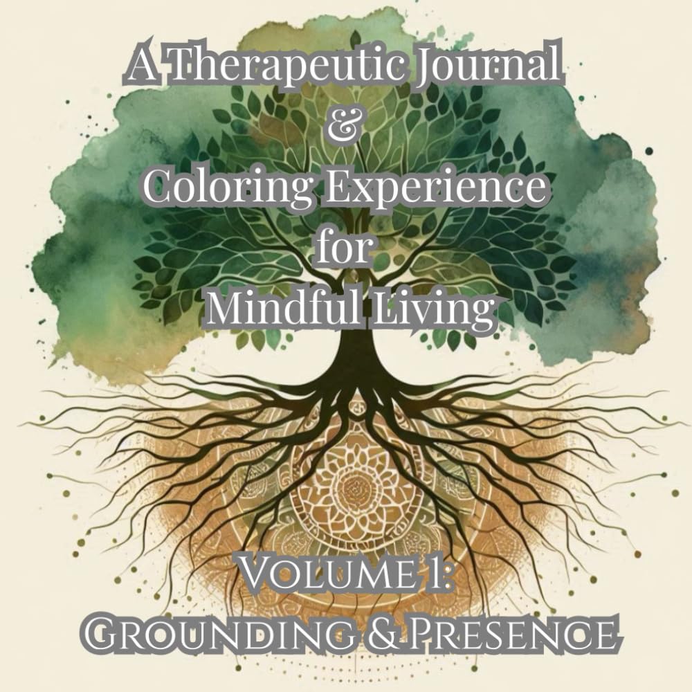 A Therapeutic Journal & Coloring Experience for Mindful Living: Volume 1 – Grounding & Presence