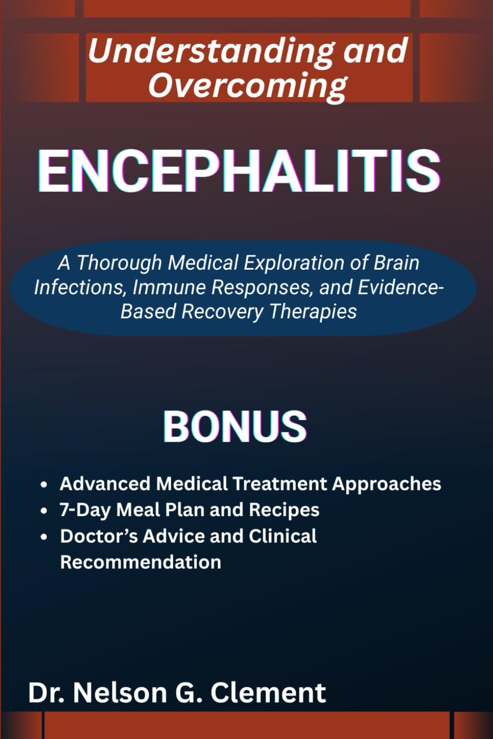 UNDERSTANDING AND OVERCOMING ENCEPHALITIS: A Thorough Medical Exploration of Brain Infections, Immune Responses, and Evidence-Based Recovery Therapies