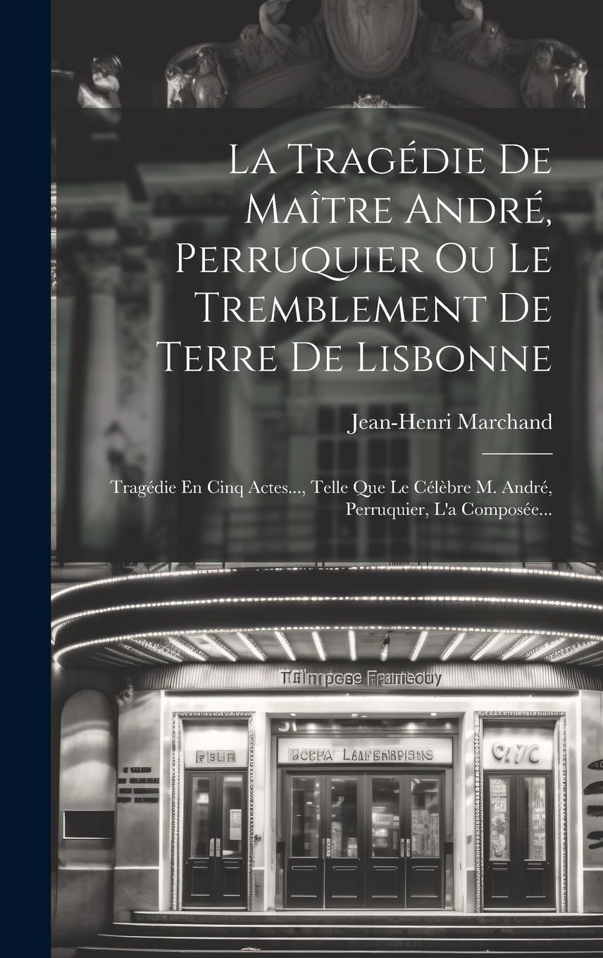 La Tragédie De Maître André, Perruquier Ou Le Tremblement De Terre De Lisbonne: Tragédie En Cinq Actes..., Telle Que Le Célèbre M. André, Perruquier, L'a Composée...