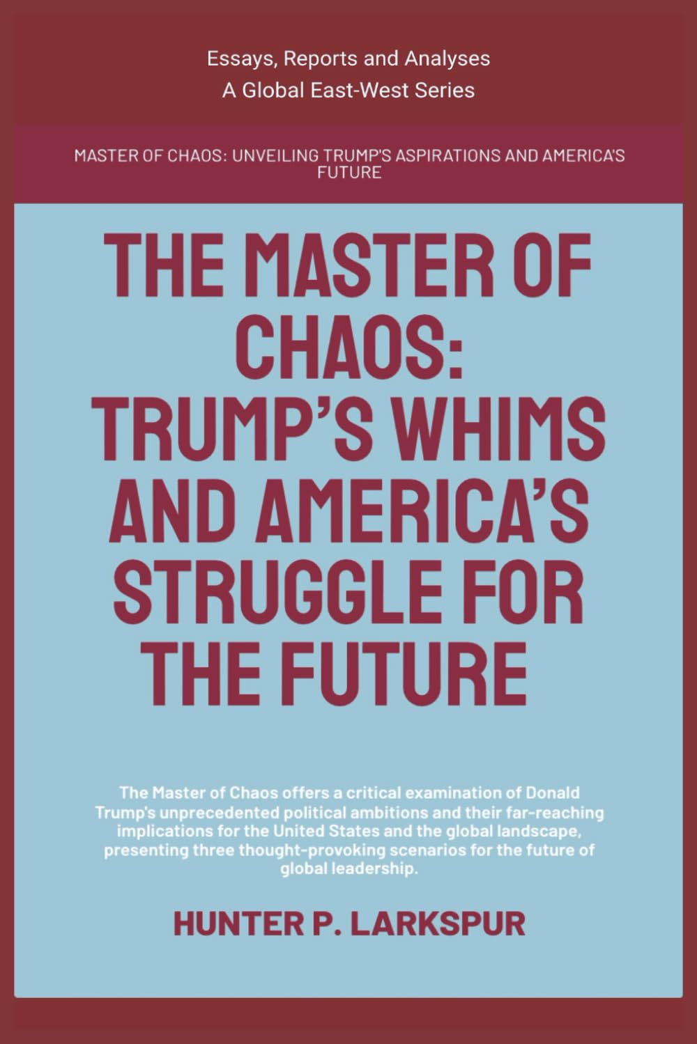 The Master Of Chaos: Trump’s Whims And America’s Struggle For The Future (Essays, Reports and Analyses)