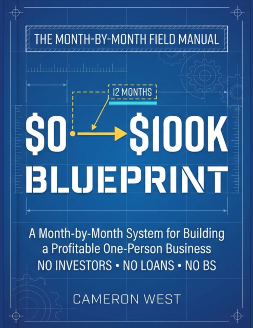 The $0 to $100K Blueprint: A Month-by-Month System for Building a Profitable One-Person Business—No Investors, No Loans, No BS (The Solo Consultant Success Series)