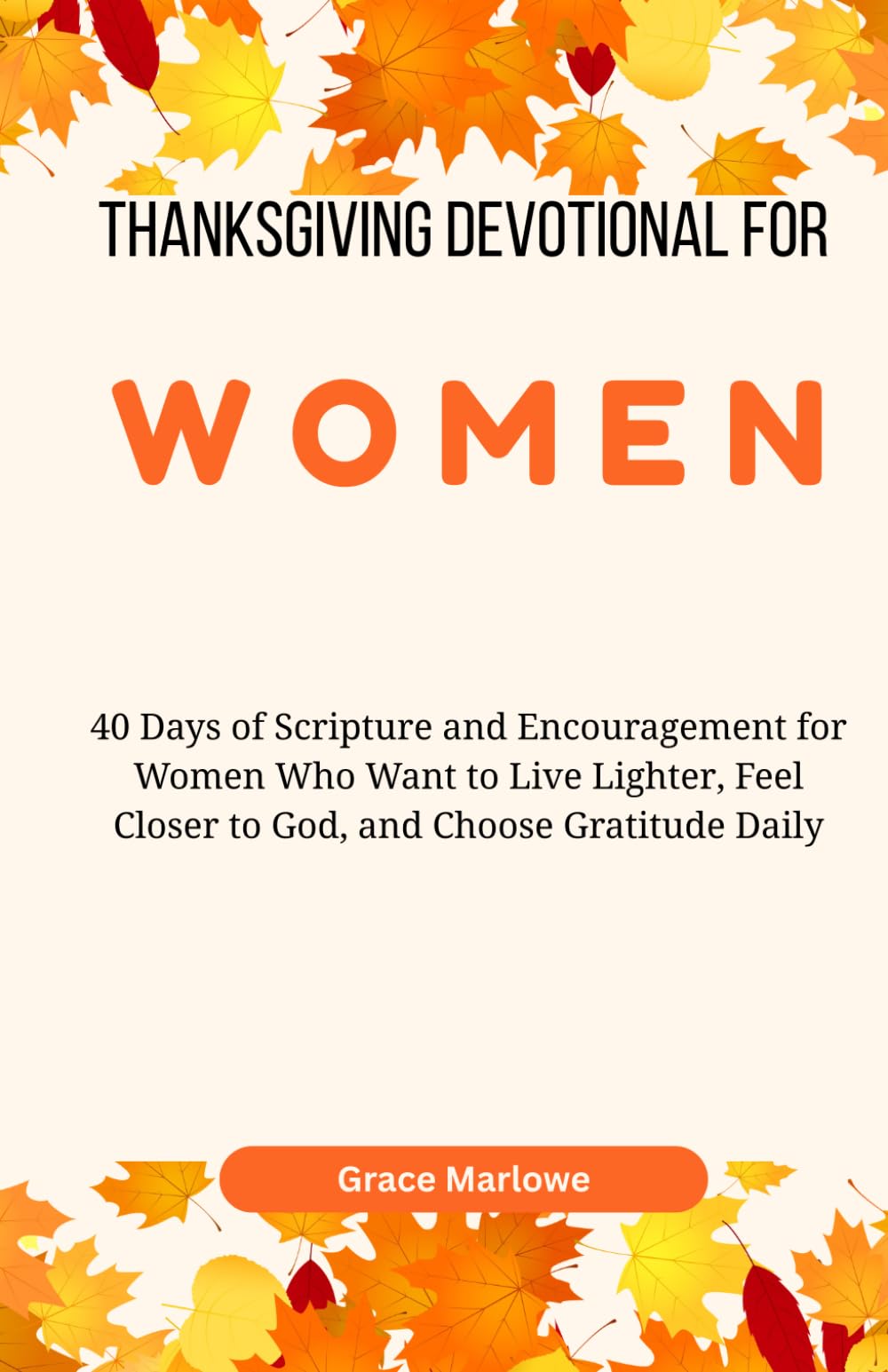 Thanksgiving Devotional for Women: 40 Days of Scripture and Encouragement for Women Who Want to Live Lighter, Feel Closer to God, and Choose Gratitude Daily