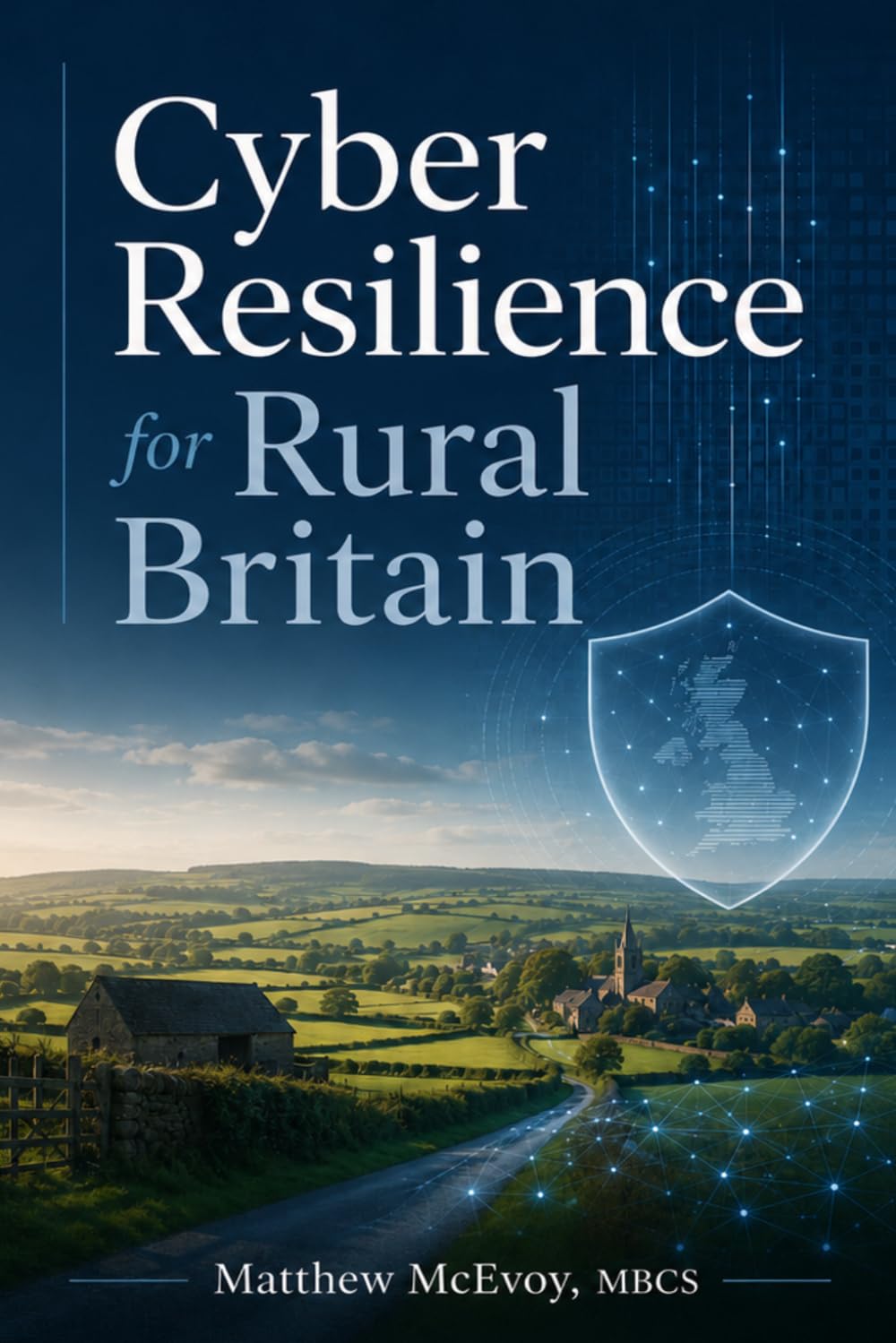 Cyber Resilience for Rural Britain: Protecting Farms, Rural SMEs and Local Supply Chains in a Connected Economy (Helping communities, families and ... safely, responsibly and resiliently.)