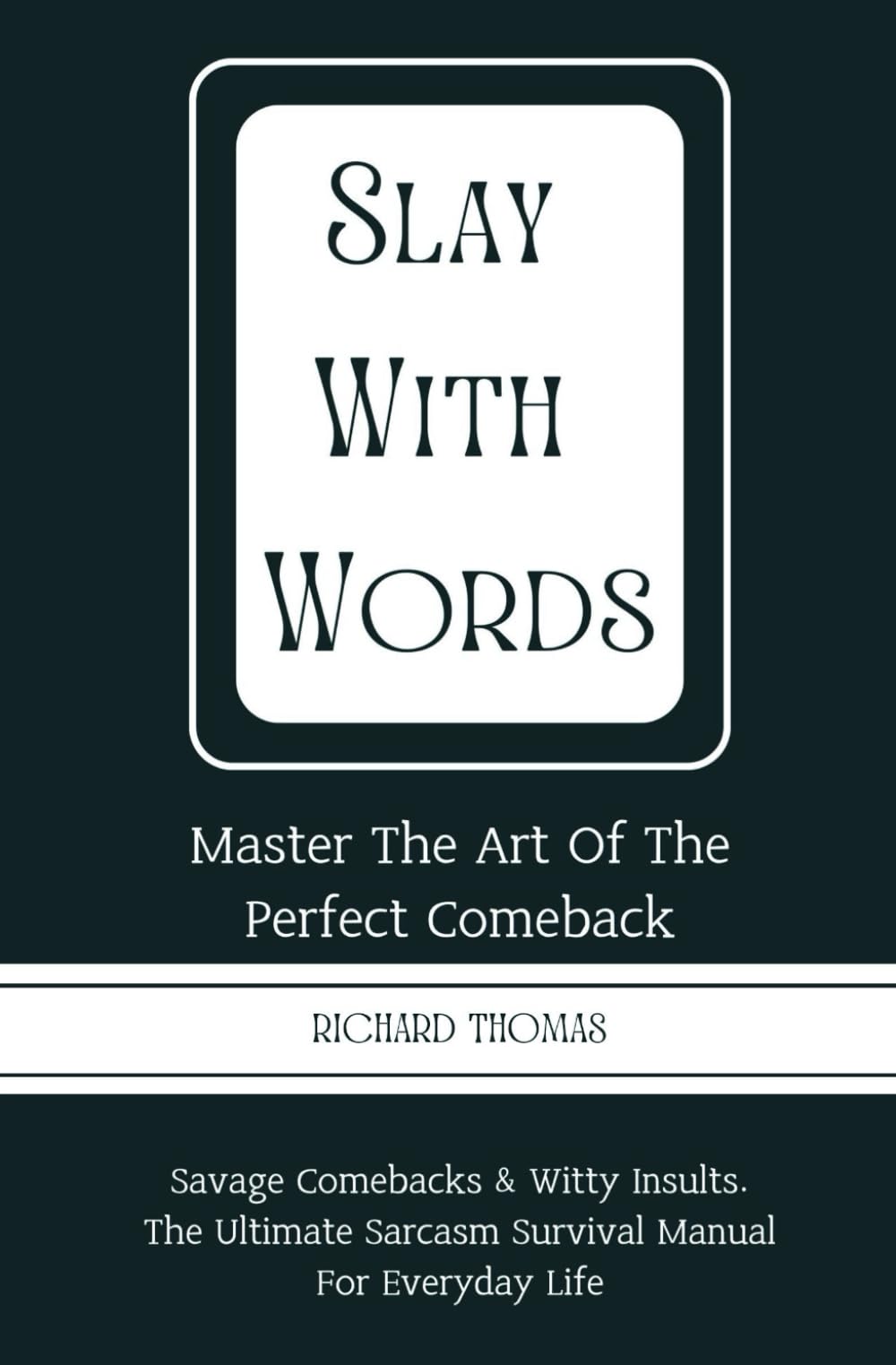 SLAY WITH WORDS: Master the Art of the Perfect Comeback Savage comebacks & witty insults. The ultimate sarcasm survival manual for everyday life