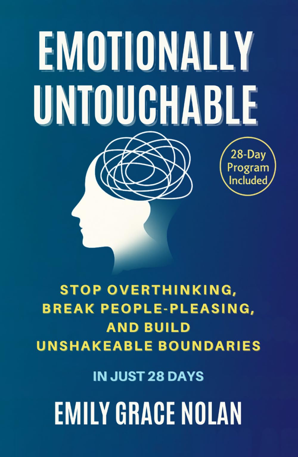 Emotionally Untouchable: Stop Overthinking, Break People-Pleasing, and Build Unshakeable Boundaries in Just 28 Days