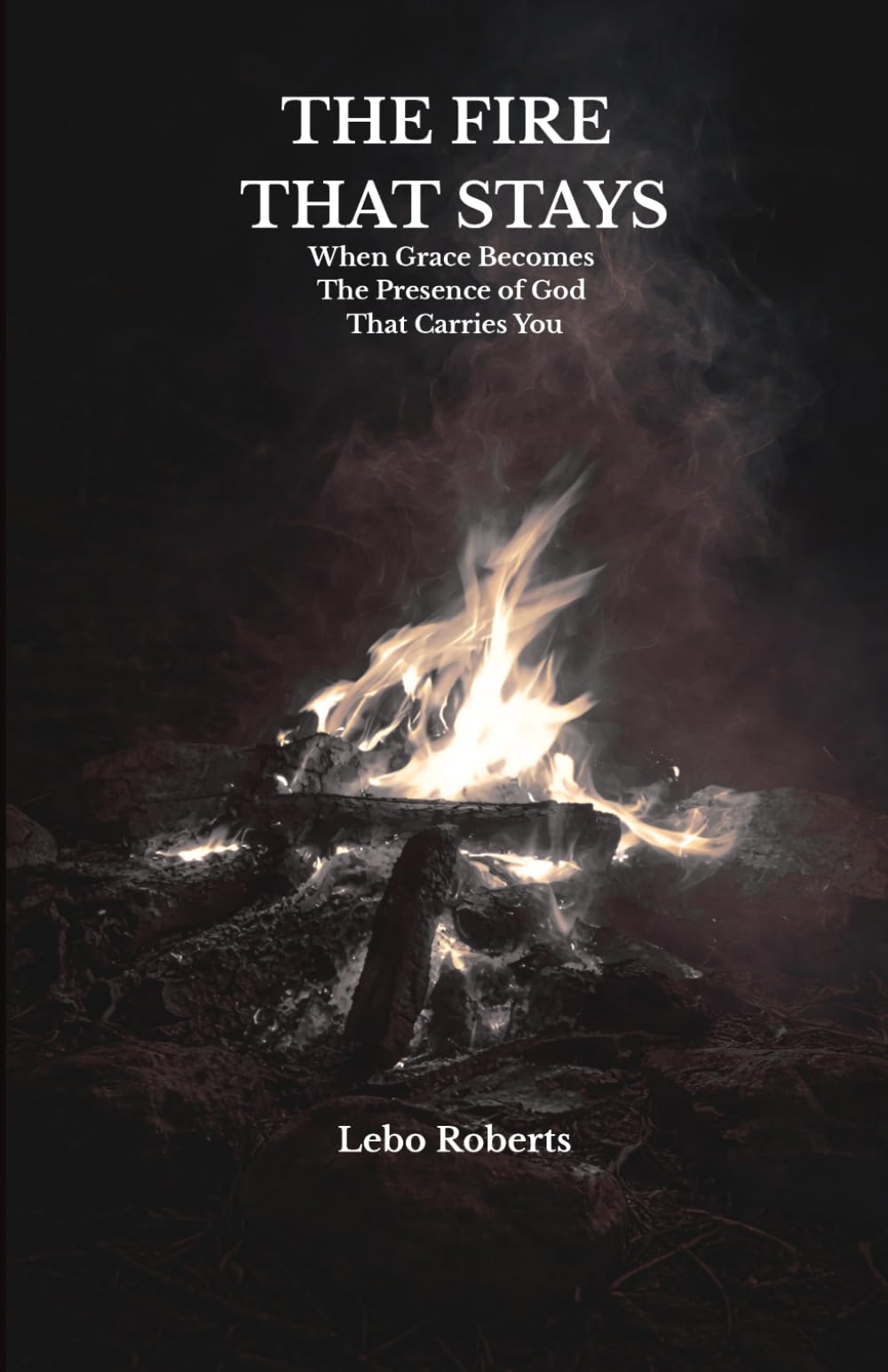 THE FIRE THAT STAYS: When Grace Becomes The Presence of God That Carries You
