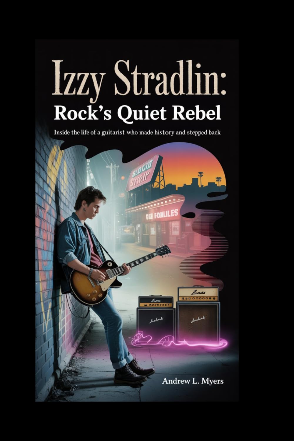 Izzy Stradlin: Rock’s Quiet Rebel: Inside the life of a guitarist who made history and stepped back