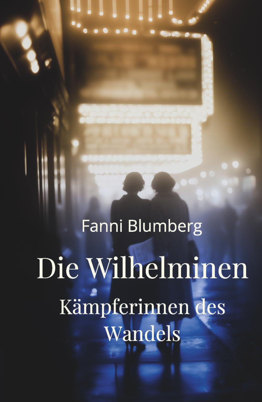 Die Wilhelminen – Kämpferinnen des Wandels: Ein historischer Roman über Mut, Zusammenhalt und den Kampf um Freiheit