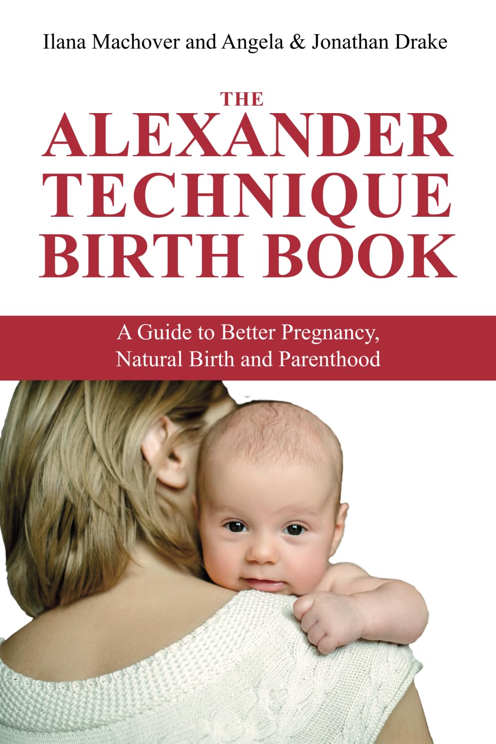 The Alexander Techique Birth Book: A guide to better pregnancy, natural birth and parenthood
