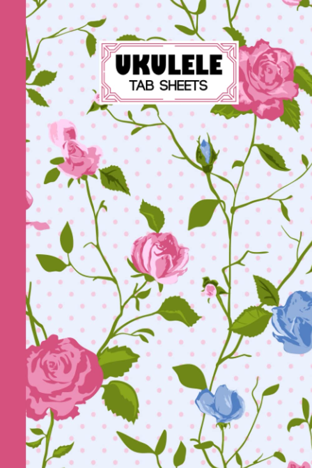 Ukulele Tab Sheets: Rose Ukulele Tab Sheets, Ukulele Chord Diagrams / Blank Ukulele Tablature Notebook, 120 Pages, Size 6"x9" by Norbert Thomas