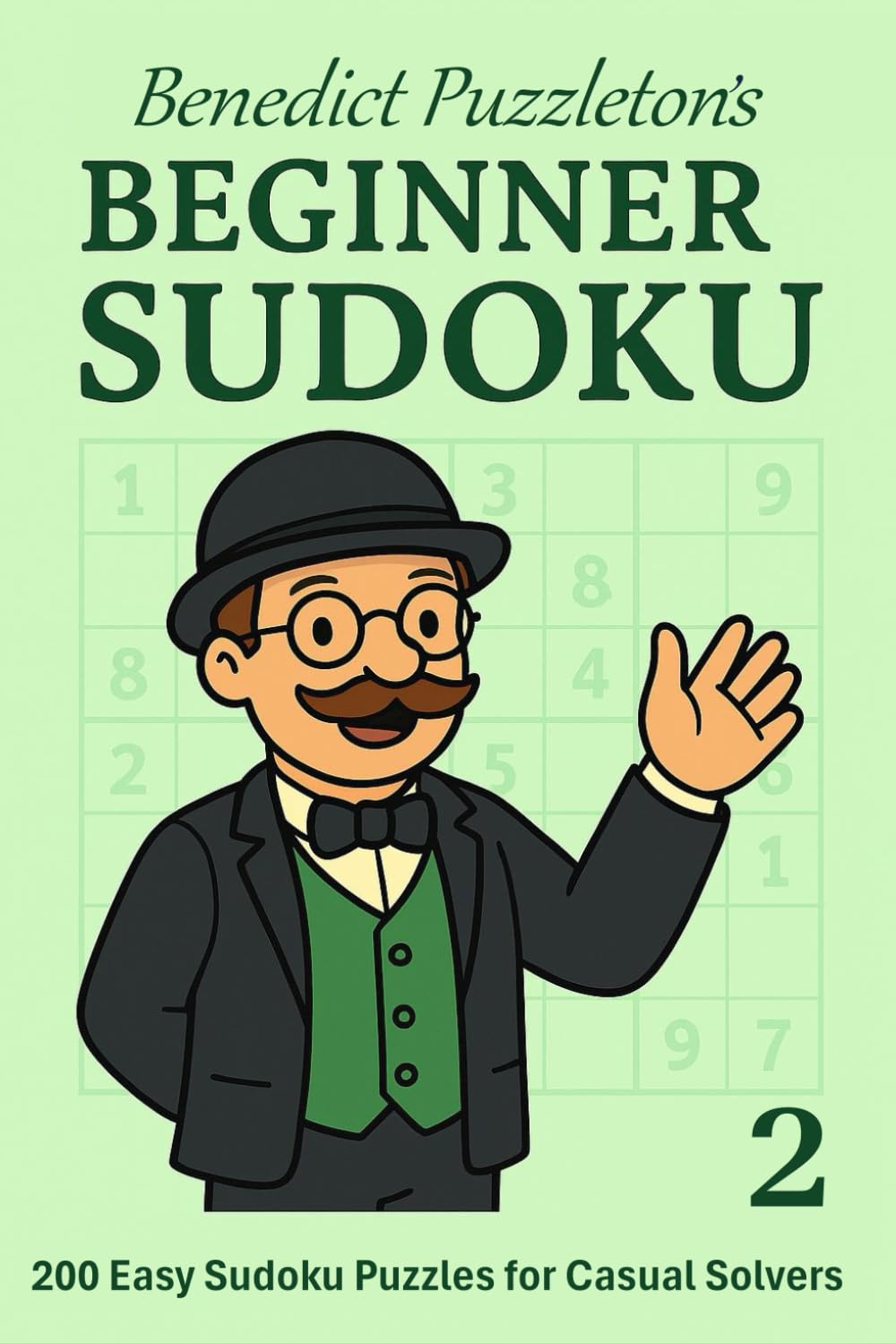 Benedict Puzzleton's Beginner Sudoku 2: 200 Fresh Sudoku Challenges for New Solvers — Progress Through 4 Difficulty Levels, Two Per Page