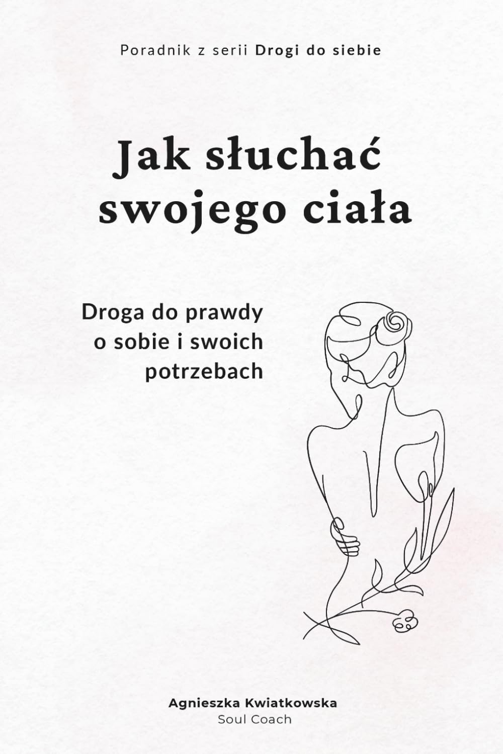 Jak słuchać swojego ciała: Droga do prawdy o sobie i swoich potrzebach - Poradnik z serii Drogi do siebie