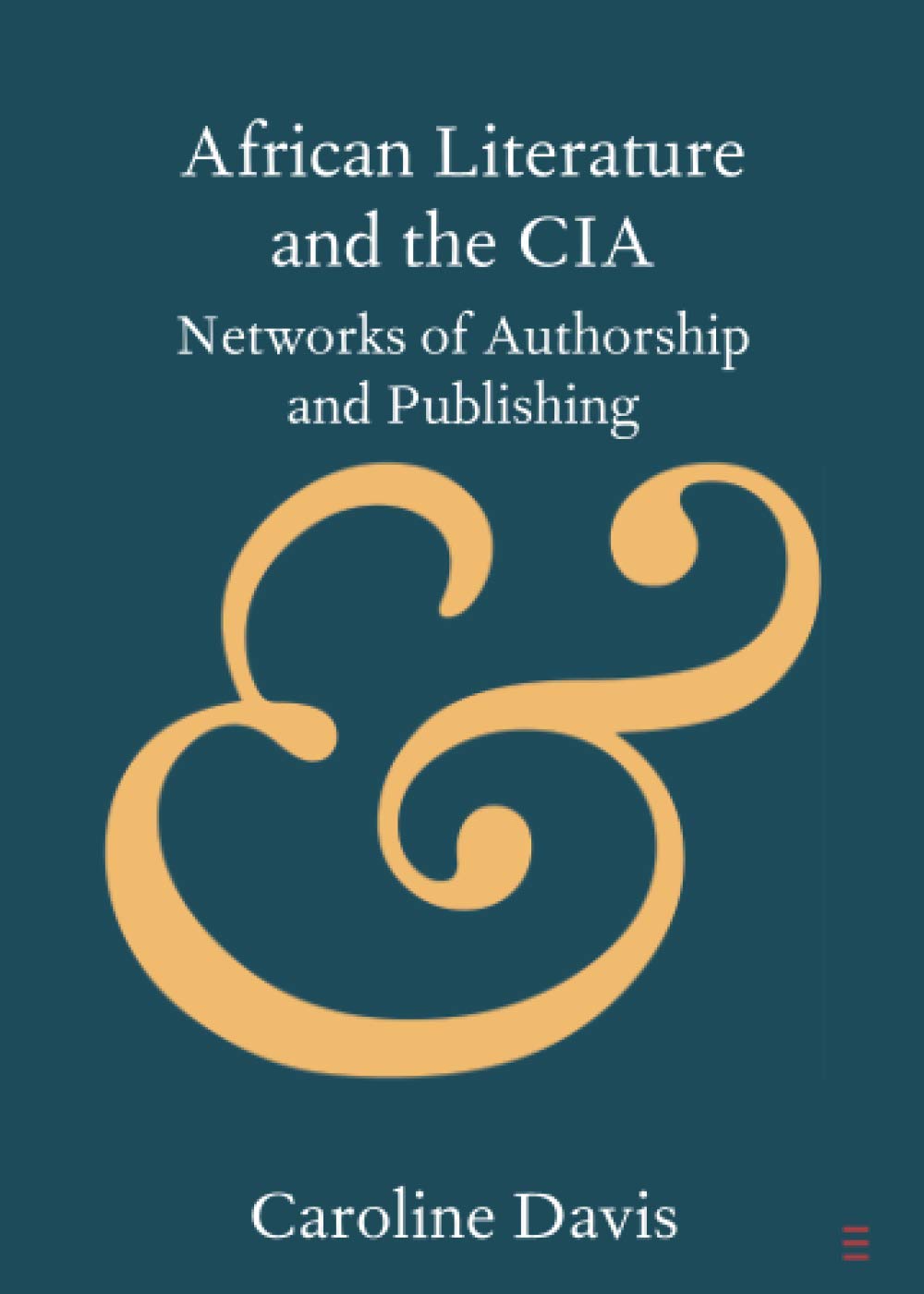 African Literature and the CIA: Networks of Authorship and Publishing (Elements in Publishing and Book Culture)