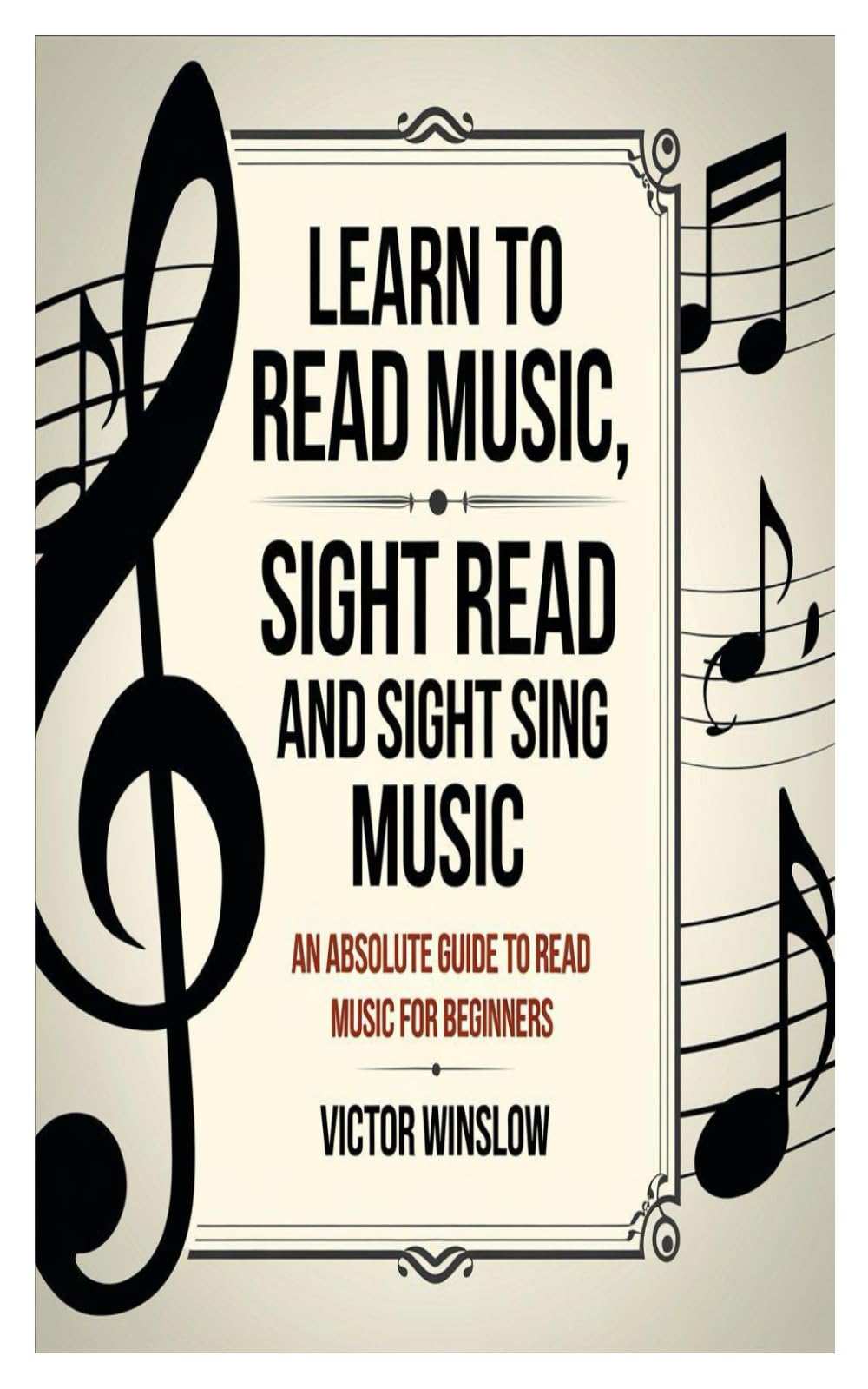 LEARN TO READ MUSIC, SIGHT READ AND SIGHT SIING MUSIC: An Absolute Guide To Read Music For Beginners