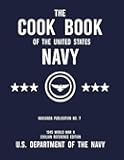 The Cook Book of the United States Navy - NAVSANDA Publication No. 7 (1945 World War II Civilian Reference Edition): Unabridged Classic Wartime Recipe ... Ship Galleys, and Mess Hall Cafeterias