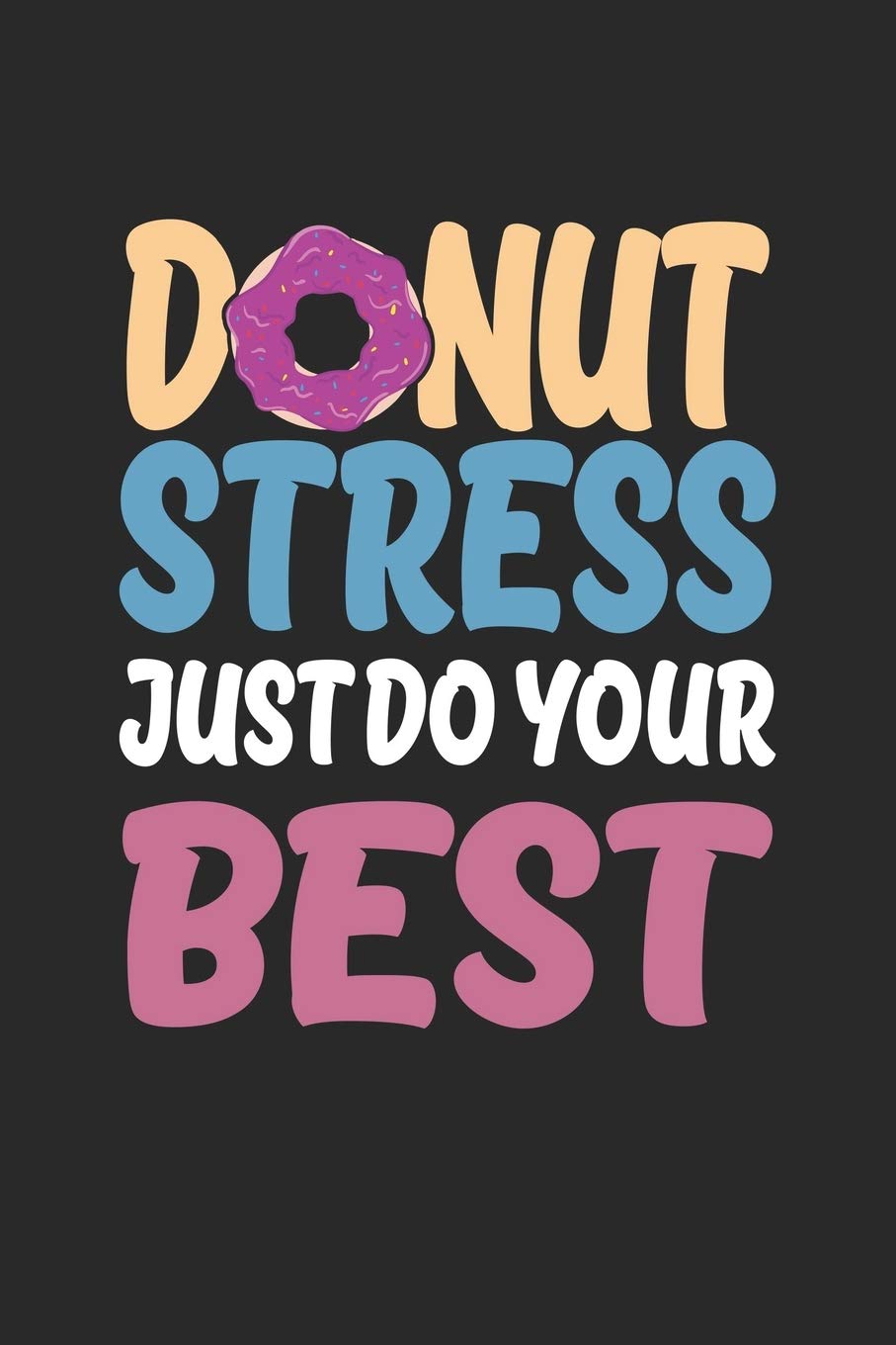 Donut Stress Shirt Just Do Your Best Gift T Shirt: Funny Composition Notebook for Doughnut Lovers | Food Pun | Gift for Sprinkled Donuts & Cupcakes Girls | 120 Ruled Lined Pages (6x9 inches)