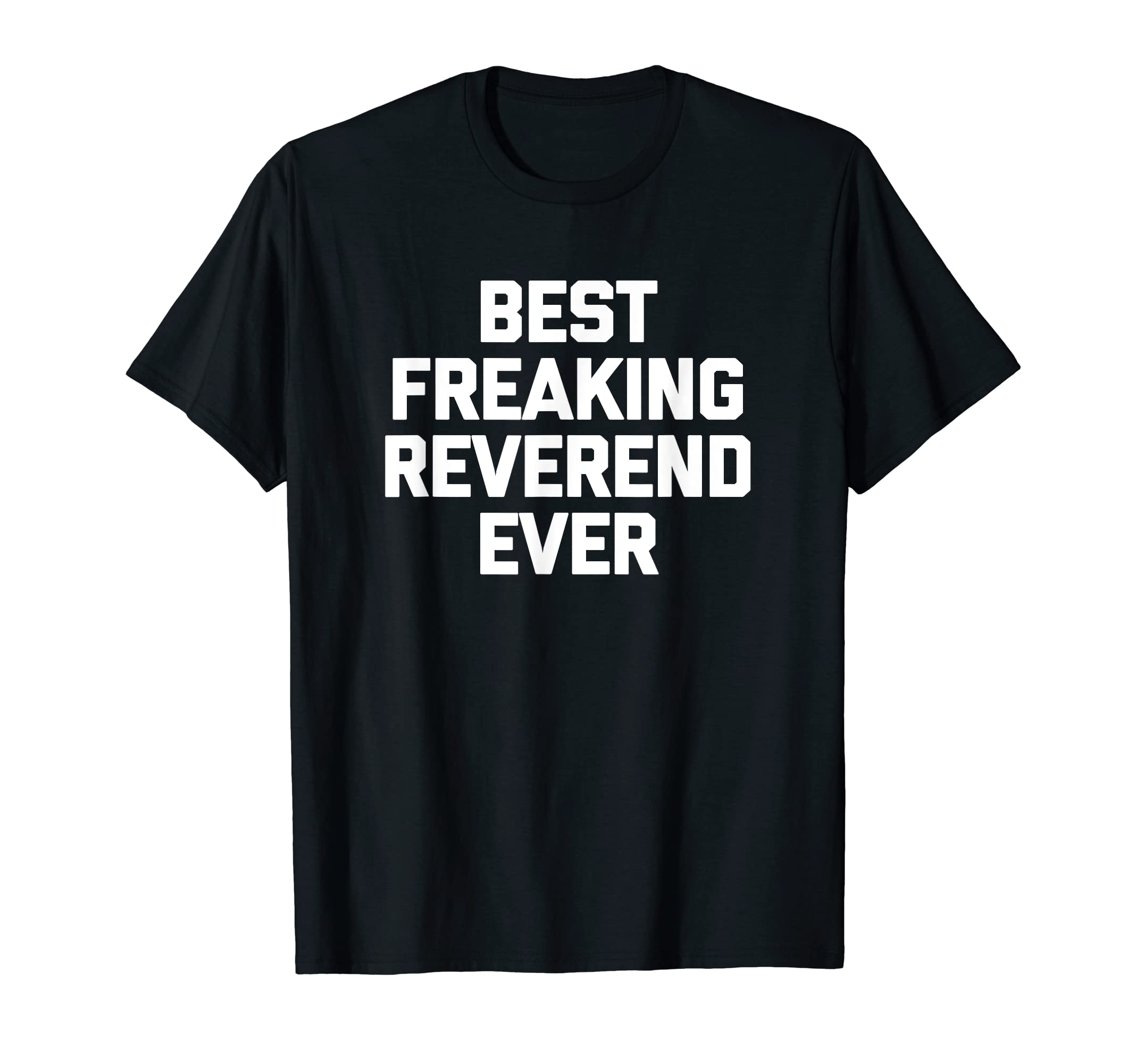 Funny Reverend Shirt & Funny Reverend T-ShirtsBest Freaking Reverend Ever T-Shirt funny church reverend T-Shirt