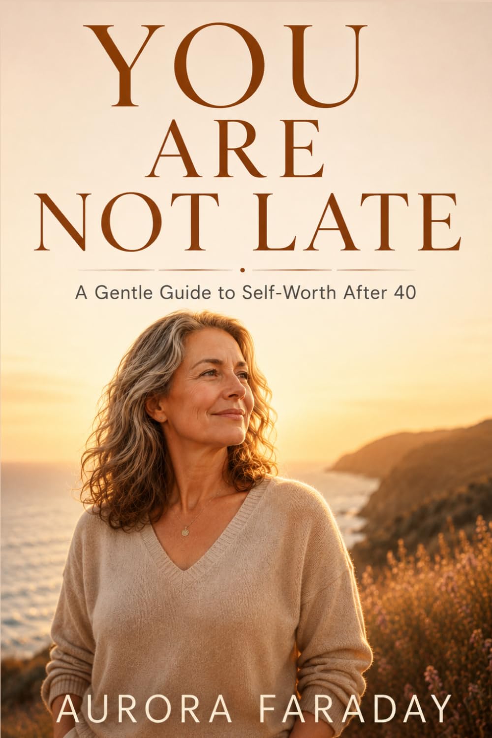 You Are Not Late: A Gentle Guide to Self-Worth After 40 When Life Didn’t Go as Planned
