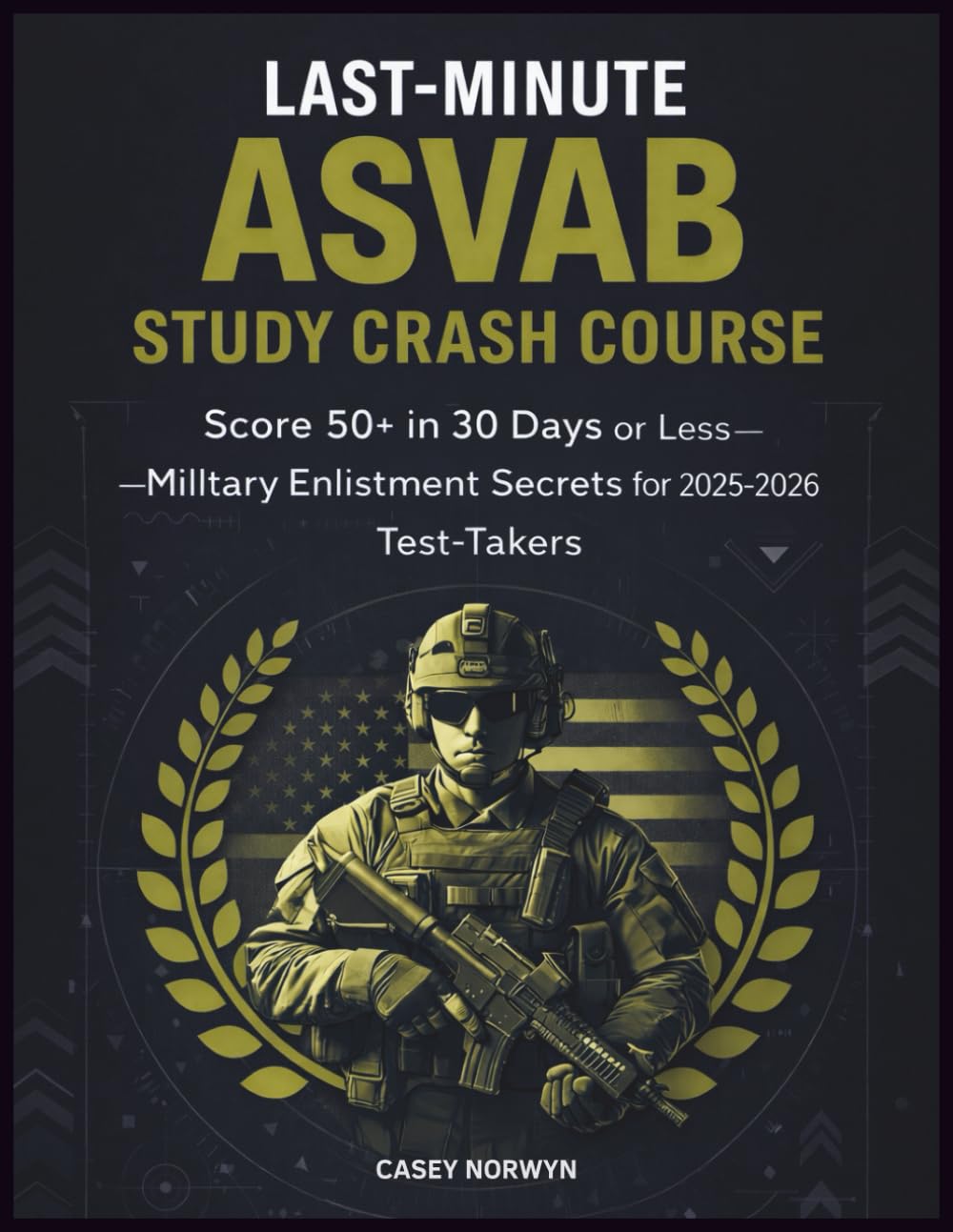 Last-Minute ASVAB Study Crash Course: Score 50+ in 30 Days or Less—Military Enlistment Secrets for 2025-2026 Test-Takers (The Exam-Ready Study GuideS)