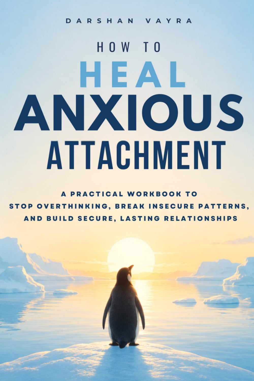 How to Heal Anxious Attachment: A Step-by-Step Workbook to Stop Overthinking, Break the Fear of Abandonment, and Build Secure, Lasting Relationships