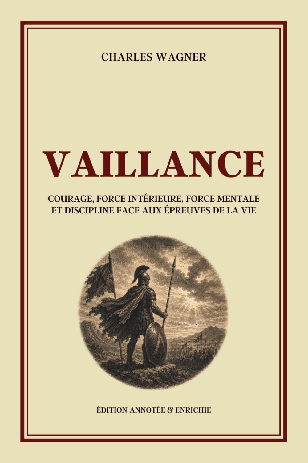 VAILLANCE - Courage, force intérieure, force mentale et discipline face aux épreuves de la vie - Édition annotée: Philosophie stoicienne, sagesse ... résilience, maîtrise de soi et mental d’acier