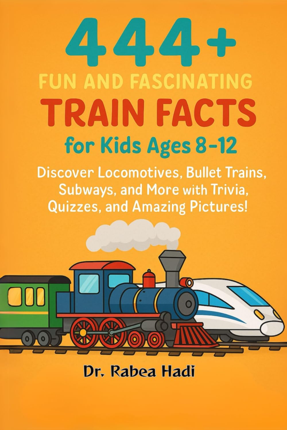 444+ Fun and Fascinating Train Facts for Kids Ages 8–12: Discover Locomotives, Bullet Trains, Subways, and More with Trivia, Quizzes, and Amazing Pictures! (Fun Facts For Kids 6-8)