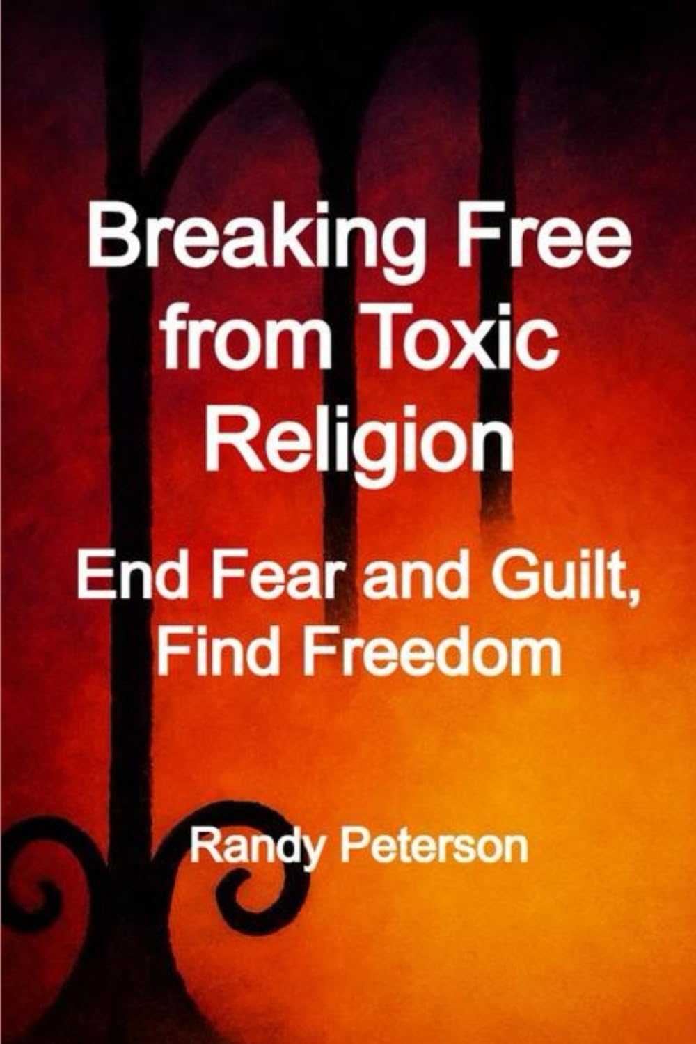Breaking Free from Toxic Religion: End Fear and Guilt, Find Freedom